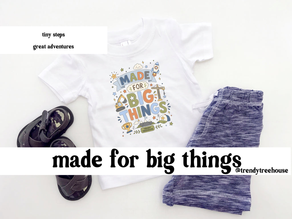 Made for Big Things - Onesie/Tees